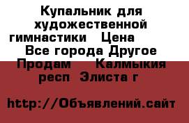 Купальник для художественной гимнастики › Цена ­ 7 000 - Все города Другое » Продам   . Калмыкия респ.,Элиста г.